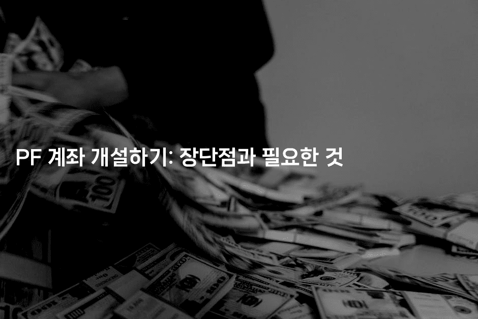 PF 계좌 개설하기: 장단점과 필요한 것