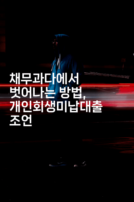 채무과다에서 벗어나는 방법, 개인회생미납대출 조언-금융키키